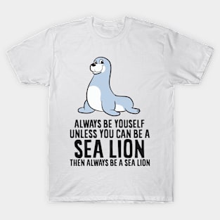 Always Be Yourself Unless You Can Be A Sea Lion Cute Seal T-Shirt